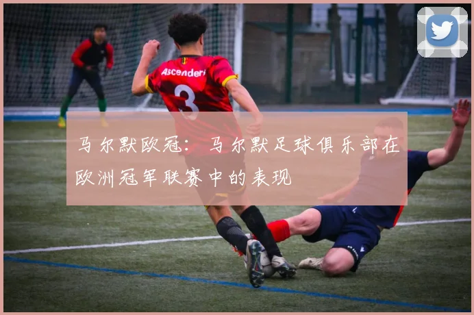 马尔默欧冠：马尔默足球俱乐部在欧洲冠军联赛中的表现